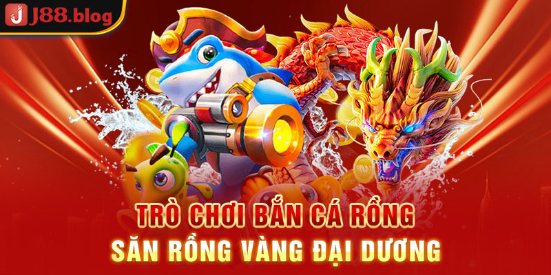 tro-choi-ban-ca-rong-san-rong-vang-dai-duong