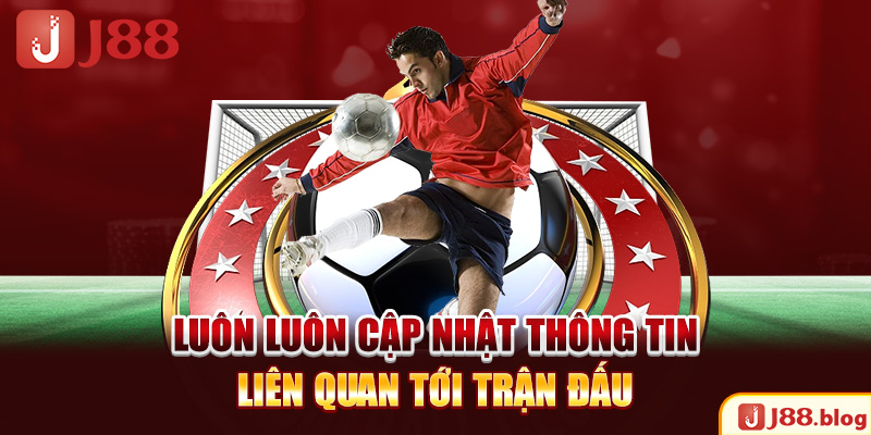 luon-luon-cap-nhat-thong-tin-lien-quan-toi-tran-dau