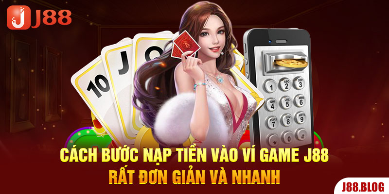 cach-buoc-nap-tien-vao-vi-game-j88-rat-don-gian-va-nhanh-