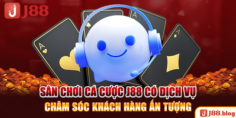 san-choi-ca-cuoc-j88-co-dich-vu-cham-soc-khach-hang-an-tuong