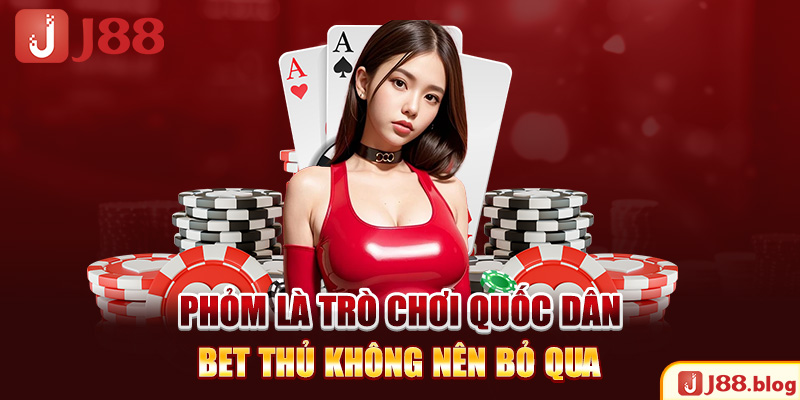 phom-la-tro-choi-quoc-dan-bet-thu-khong-nen-bo-qua